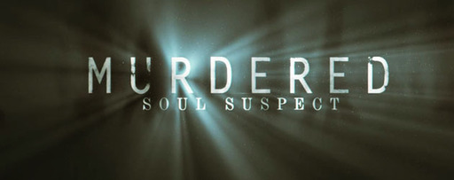 Murdered: Soul Suspect - Новый трейлер Murdered: Soul Suspect